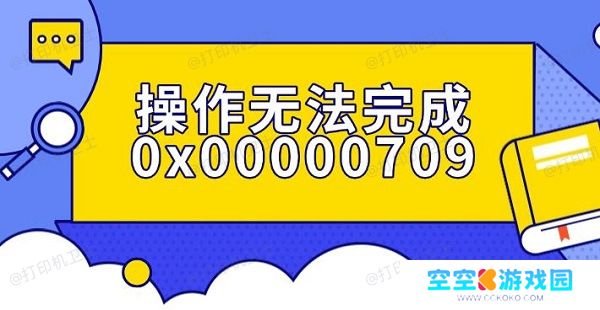 操作无法完成0x00000709错误解决指南