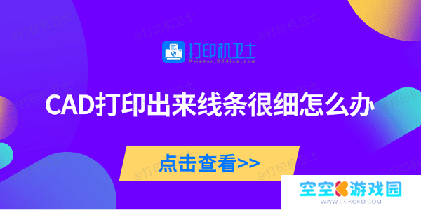 CAD打印出来线条很细怎么办 5种原因及解决方法