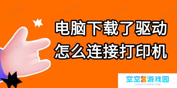 电脑下载了驱动怎么连接打印机