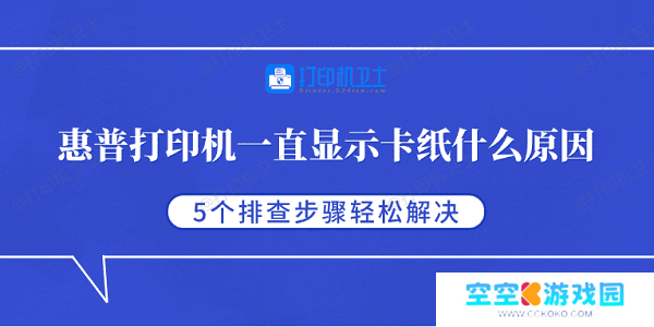 惠普打印机一直显示卡纸什么原因 5个排查步骤轻松解决