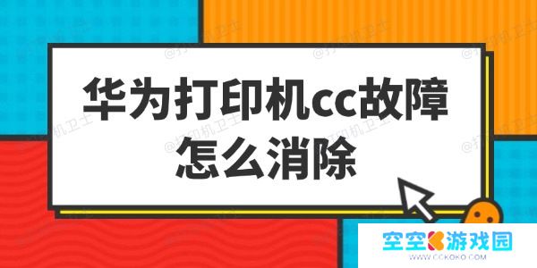 华为打印机cc故障怎么消除