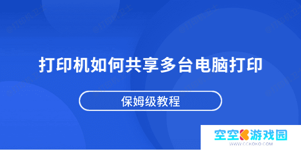 打印机如何共享多台电脑打印？保姆级教程