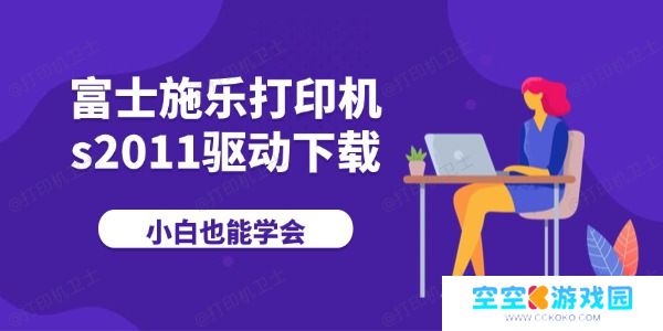 富士施乐打印机s2011驱动下载 小白也能学会